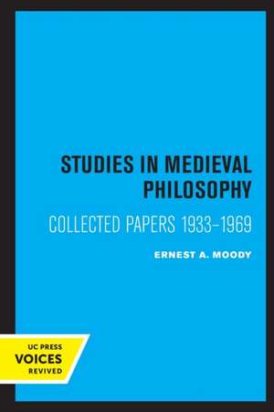 Studies in Medieval Philosophy, Science, and Log – Collected Papers 1933–1969 de Ernest A. Moody