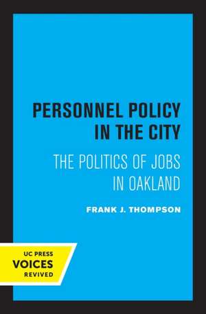 Personnel Policy in the City – The Politics of Jobs in Oakland de Frank J. Thompson