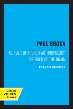 Paul Broca – Founder of French Anthropology, Explorer of the Brain de Francis Schiller