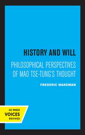 History and Will – Philosophical Perspectives of Mao Tse–Tung`s Thought de Frederic Wakeman