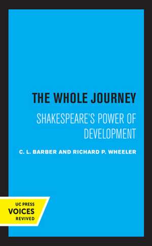 The Whole Journey – Shakespeare`s Power of Development de C. L. Barber