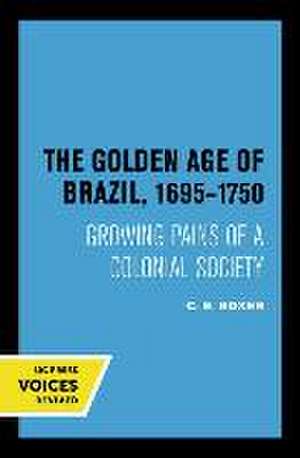 The Golden Age of Brazil 1695–1750 – Growing Pains of a Colonial Society de C.r. Boxer