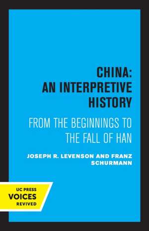 China: An Interpretive History – From the Beginnings to the Fall of Han de Joseph Levenson