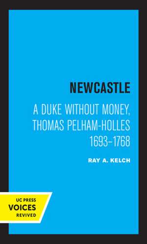 Newcastle – A Duke without Money, Thomas Pelham–Holles 1693 – 1768 de Ray A. Kelch