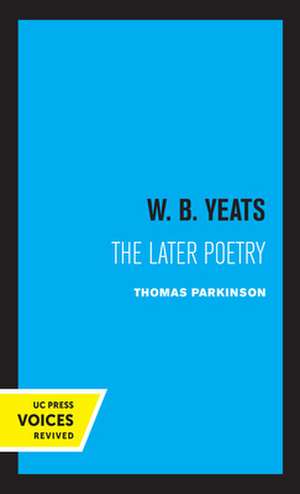 W. B. Yeats the Later Poetry de Thomas Parkinson