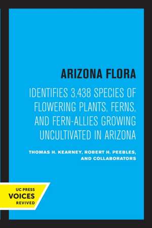 Arizona Flora – Identifies 3,438 Species of Flowering Plants, Ferns, and Fern–Allies Growing Uncultivated in Arizona de Thomas H. Kearney