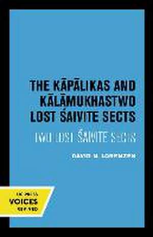 The Kapalikas and Kalamukhas – Two Lost Saivite Sects de David Lorenzen