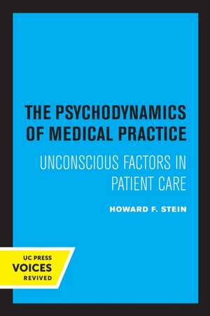 The Psychodynamics of Medical Practice – Unconscious Factors in Patient Care de Howard F. Stein