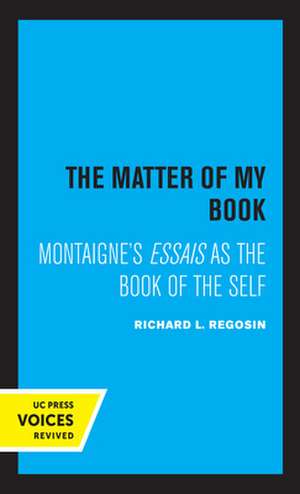 The Matter of My Book – Montaigne′s Essais as the Book of the Self de Richard L. Regosin