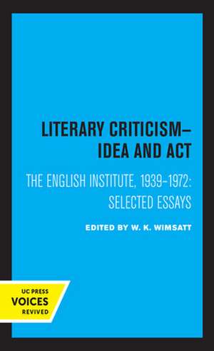 Literary Criticism – Idea and Act, The English Institute, 1939 – 1972 de W. K. Wimsatt