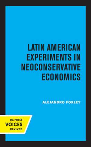 Latin American Experiments in Neoconservative Economics de Alejandro Foxley