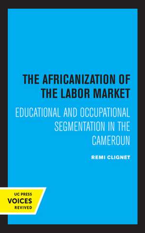 The Africanization of the Labor Market – Educational and Occupational Segmentations in the Cameroun de Remi Clignet