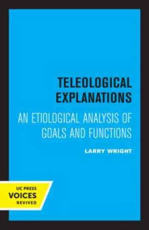 Teleological Explanations – An Etiological Analysis of Goals and Functions de Larry Wright