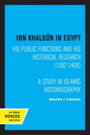 Ibn Khaldun in Egypt – His Public Functions and His Historical Research (1382–1406): A Study in Islamic Historiography de Walter J. Fischel