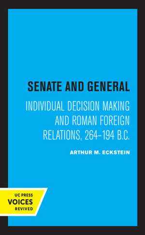 Senate and General – Individual Decision Making and Roman Foreign Relations, 264–194 B.C. de Arthur M. Eckstein