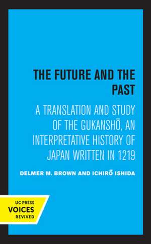 The Future and the Past – A Translation and Study of the Gukansho, an Interpretative History of Japan written in 1219 de Delmer Brown