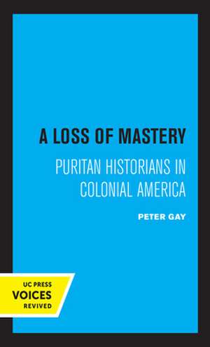 A Loss of Mastery – Puritan Historians in Colonial America de Peter Gay