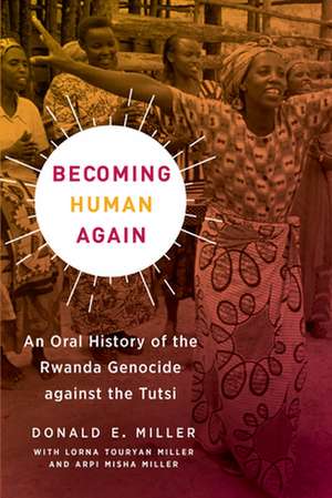 Becoming Human Again – An Oral History of the Rwanda Genocide Against the Tutsi de Donald E. Miller