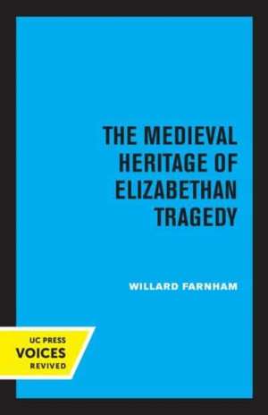 The Medieval Heritage of Elizabethan Tragedy de Willard Farnham