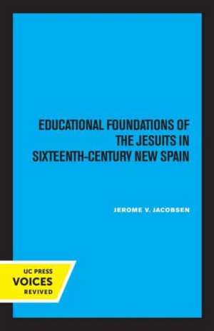 Educational Foundations of the Jesuits in Sixteenth–Century New Spain de Jerome V. Jacobsen