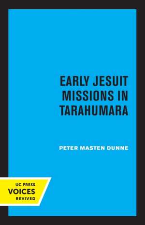 Early Jesuit Missions in Tarahumara de Peter Masten Dunne