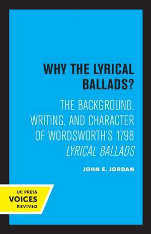 Why the Lyrical Ballads? – The Background, Writing, and Character of Wordsworth`s 1798 Lyrical Ballads de John E. Jordan