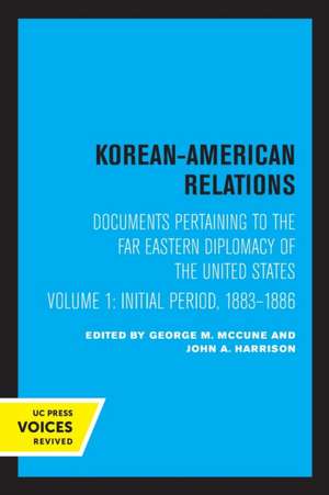 Korean–American Relations – Documents Pertaining to the Far Eastern Diplomacy of the United States, Volume 1, The Initial period, 1883–1886 de George M. Mccune