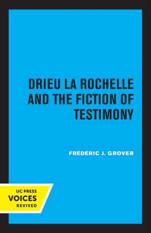 Drieu La Rochelle and the Fiction of Testimony de Frederic J. Grover