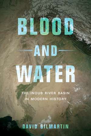 Blood and Water – The Indus River Basin in Modern History de David Gilmartin