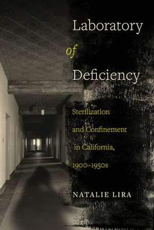 Laboratory of Deficiency – Sterilization and Confinement in California, 1900–1950s de Natalie Lira