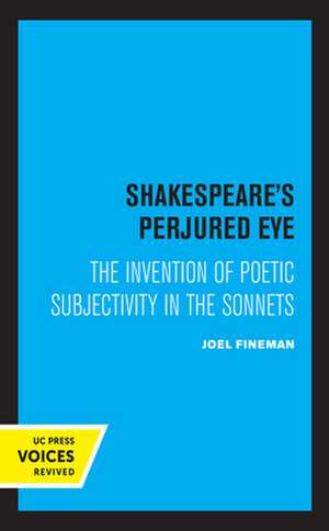 Shakespeare′s Perjured Eye – The Invention of Poetic Subjectivity in the Sonnets de Joel Fineman