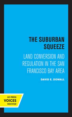 The Suburban Squeeze – Land Conversion and Regulation in the San Francisco Bay Area de David E. Dowall