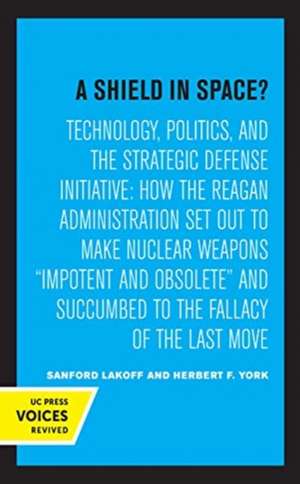 A Shield in Space? Technology, Politics, and the Strategic Defense Initiative de Sanford Lakoff