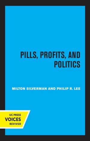 Pills, Profits, and Politics de Milton M. Silverman