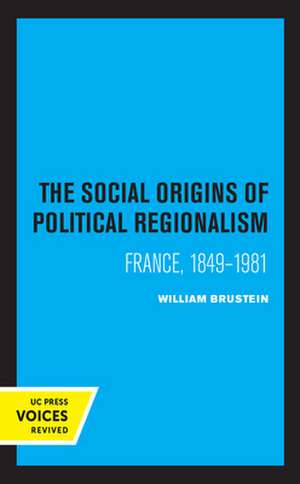 The Social Origins of Political Regionalism – France, 1849–1981 de William Brustein