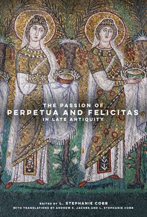 The Passion of Perpetua and Felicitas in Late Antiquity de L. Stephanie Cobb