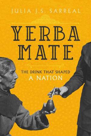 Yerba Mate – The Drink that Shaped a Nation de Julia J.s. Sarreal