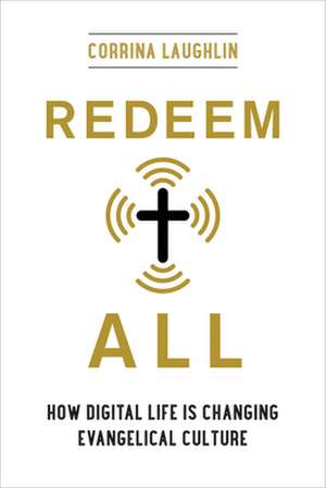 Redeem All – How Digital Life Is Changing Evangelical Culture de Corrina Laughlin