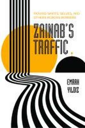 Zainab′s Traffic – Moving Saints, Selves, and Others across Borders de Emrah Yildiz