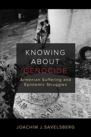 Knowing about Genocide – Armenian Suffering and Epistemic Struggles de Joachim J. Savelsberg