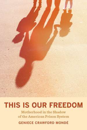 This Is Our Freedom – Motherhood in the Shadow of the American Prison System de Geniece Crawfor Mondé