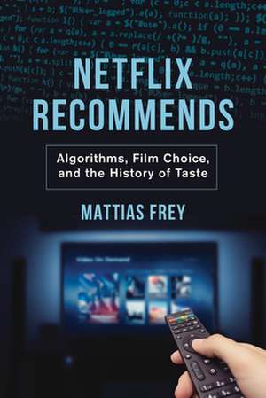 Netflix Recommends – Algorithms, Film Choice, and the History of Taste de Mattias Frey