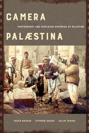 Camera Palaestina – Photography and Displaced Histories of Palestine de Salim Tamari