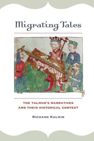 Migrating Tales – The Talmud`s Narratives and Their Historical Context de Richard Kalmin