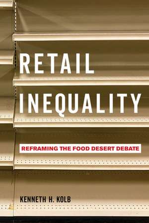 Retail Inequality – Reframing the Food Desert Debate de Kenneth H. Kolb