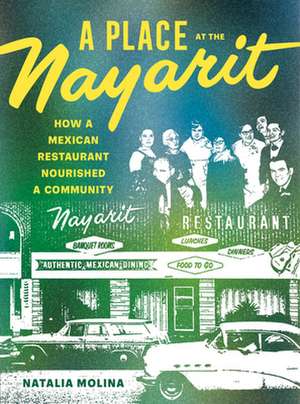 A Place at the Nayarit – How a Mexican Restaurant Nourished a Community de Natalia Molina