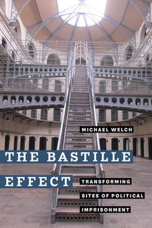 The Bastille Effect – Transforming Sites of Political Imprisonment de Michael Welch