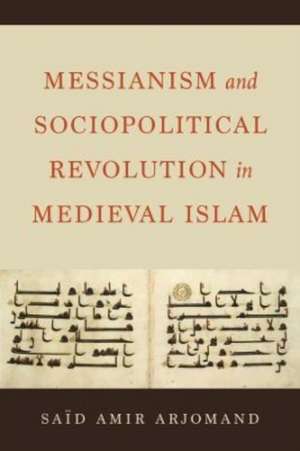 Messianism and Sociopolitical Revolution in Medieval Islam de Said Amir Arjomand