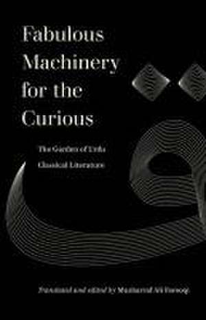 Fabulous Machinery for the Curious – The Garden of Urdu Classical Literature de Musharraf Ali Farooqi