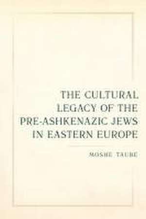 The Cultural Legacy of the Pre–Ashkenazic Jews in Eastern Europe de Moshe Taube